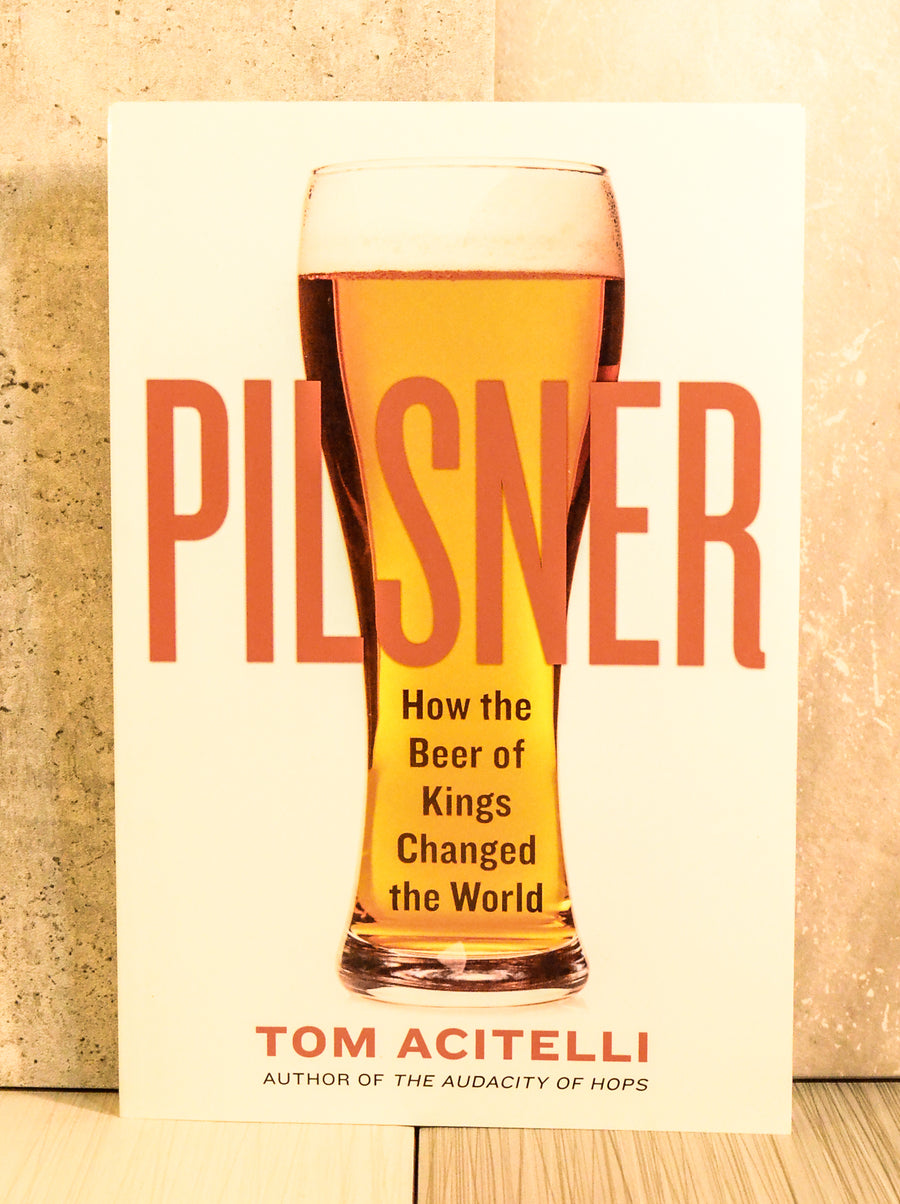 PILSNER: How the Beer of Kings Changed the World